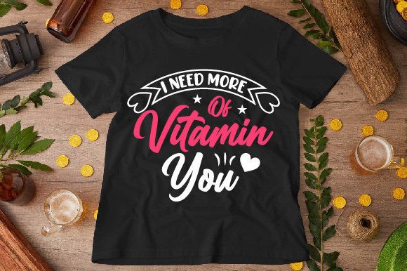 I Need More of Vitamin You: A Versatile T-Shirt Design