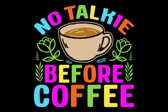 No Talkie Before Coffee: A Versatile T-Shirt Design